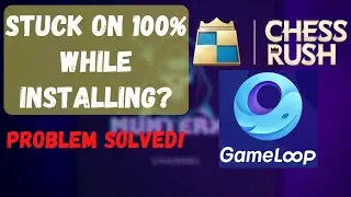 How to fix stuck on 100% problem when installing Chess Rush on Gameloop Emulator
