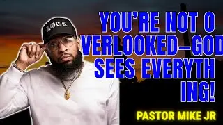 PASTOR MIKE JR - You’re Not Overlooked—God Sees Everything!
