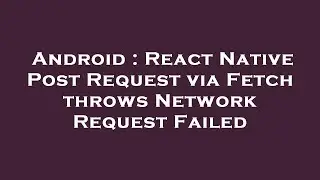 Android : React Native Post Request via Fetch throws Network Request Failed