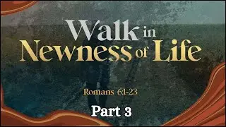 Walking In God's Newness Of Life - Romans 6:1-4 |p3