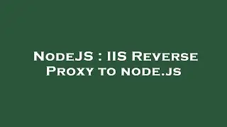 NodeJS : IIS Reverse Proxy to node.js