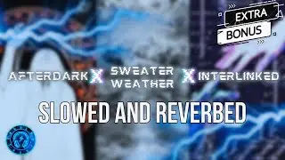 After Dark x Sweater Weather x Interlinked | Slowed & Reverbed Mashup | Bonus Elektronikel's Mashup