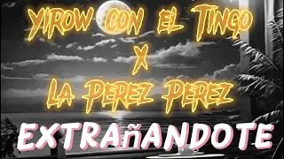 El Yirow y El Tingo Feat. La Perez Perez  ❌ The Dangerous - Extra&ntilde;andote (Audio Officiales)