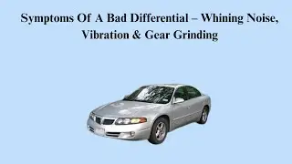 Symptoms Of A Bad Differential &ndash; Whining Noise, Vibration & Gear Grinding