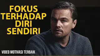 Motivasi Terbaik Membangkitkan Semangat | Fokus Terhadap Diri Sendiri