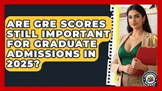 Are GRE Scores Still Important for Graduate Admissions in 2025? | Grad School Mindset News