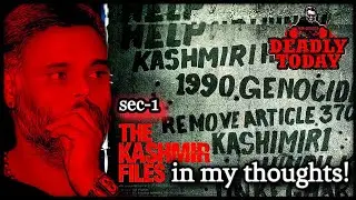 The Kashmir Files In My Thoughts| Sec-1| Deadly Today| Ravii Srivatsaa| Sonu Upaddhya|