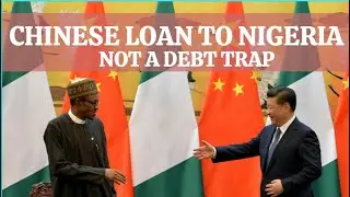CHINESE LOAN TO NIGERIA NOT A DEBT TRAP