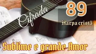 Hino 89 da Harpa cristã. Sublime e grande amor. Letra e cifras