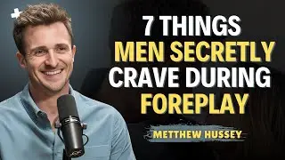 7 Things Men Secretly Crave During Foreplay || Matthew Hussey || Relationship Tips