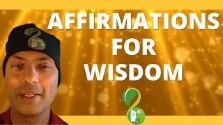 AFFIRMATIONS FOR HAVING GREATER WISDOM : CULTIVATING INNER GUIDANCE AND INSIGHT