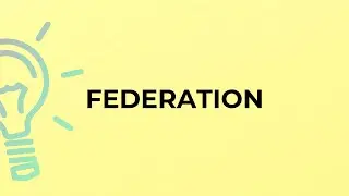 What is the meaning of the word FEDERATION?