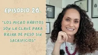 Ep 26. MICRO H&Aacute;BITOS que te ayudan a BAJAR DE PESO Y PERDER GRASA sin darte cuenta 