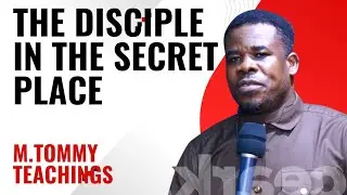 THE DISCIPLE IN THE SECRET PLACE - M.TOMMY TEACHINGS #gospel