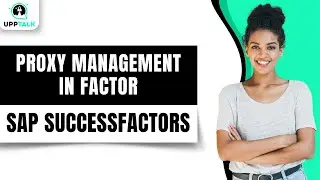 Proxy Management in SAP SuccessFactors | SAP SuccessFactors Online Tutorials | SAP SF | Upptalk