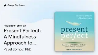 Present Perfect: A Mindfulness Approach to&hellip; by Pavel Somov, PhD &middot; Audiobook preview