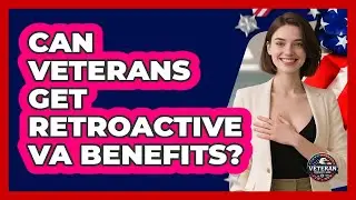 Can Veterans Get Retroactive VA Benefits? - Veteran Community Guide