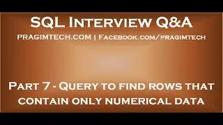 Part 7   SQL query to find rows that contain only numerical data