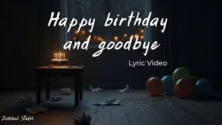 Happy birthday and goodbye (Official Lyric Video) | Sad Lofi R&B