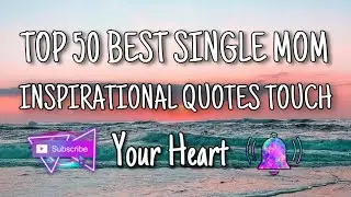 TOP 50 BEST SINGLE MOM INSPIRATIONAL QUOTES