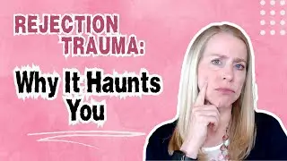 Why Rejection Trauma Haunts You & How to Heal