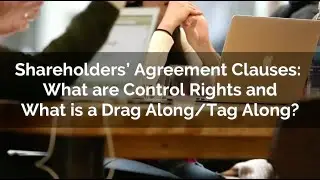 Shareholders&rsquo; Agreement Clauses: What are Control Rights and What is a Drag Along/Tag Along?