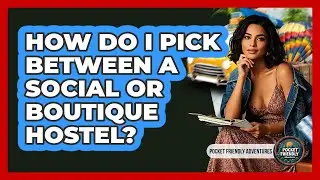 How Do I Pick Between A Social Or Boutique Hostel? - Pocket Friendly Adventures