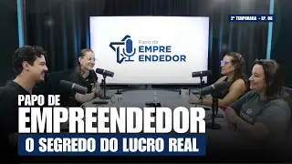 Papo de Empreendedor - 2º Temp. - Ep. 06 - O Segredo do Lucro Real