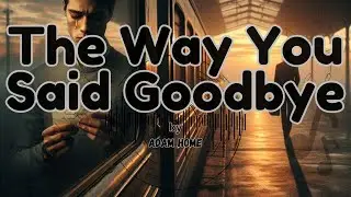 The Way You Said Goodbye &ndash; Painful Last Words 💔 | Adam Home Emotional Love Song
