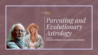 Parenting and Evolutionary Astrology with Steven Forrest and Kristen Stephens | The Lila Podcast