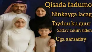 Qisada Faadumo ninkaygaa lacagtayduu ku guursaday  lkn sideen uga aarsaday ......