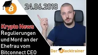 24.06.2018 Krypto News | Mord an Ehefrau von Bitconnect CEO und Regulierungen