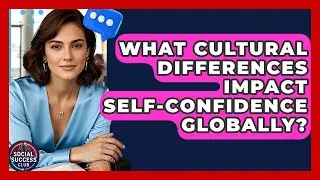 What Cultural Differences Impact Self-confidence Globally? - Social Success Club