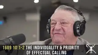 1689 10:1-2 - The Individuality & Priority of Effectual Calling | Confessing the Faith