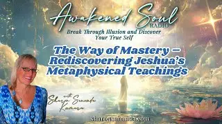 The Way of Mastery &ndash; Rediscovering Jeshua&rsquo;s Metaphysical Teachings | Awakened Soul Radio