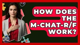 How Does The M-CHAT-R/F Work? - Answers About Autism