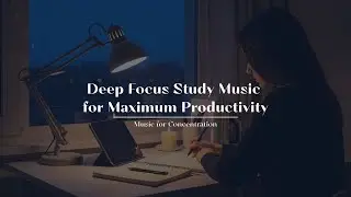 Unlock Your Brain's Full Potential: Deep Focus Study Music for Maximum Productivity
