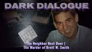 Dark Dialogue: The Neighbor Next Door: The Murder of Brett W. Smith