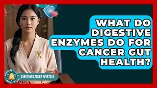 What Do Digestive Enzymes Do For Cancer Gut Health? - Surviving Cancer Everyday