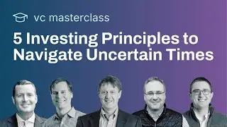 VC Masterclass: 5 Investing Principles to Navigate Uncertain Times