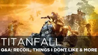 Titanfall Q&A: What don't I like, Gun Recoil, Playing as a Titan?
