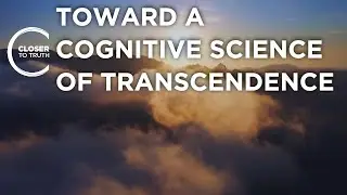 Toward a Cognitive Science of Transcendence | Episode 2502 | Closer To Truth