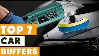 Top 7 Car Buffers: Your Ultimate Detailing Arsenal