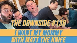 I Want My Mommy with Matt The Knife | The Downside with Gianmarco Soresi #138 | Comedy Podcast