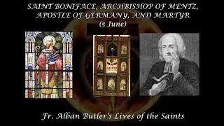St. Boniface, Archbishop of Mentz, Apostle of Germany, Martyr (5 June): Butler's Lives of the Saints