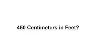 450 cm in feet? How to Convert 450 Centimeters(cm) in Feet?