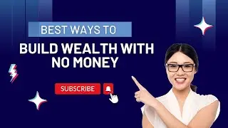 Best Ways To Build Wealth With No Money | Building Wealth Without Money