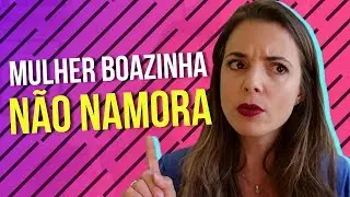 4 Razões Porque Mulher Boazinha Não Namora Luiza Vono