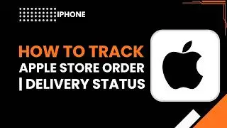 How to Track Apple Store Order, Delivery Status
