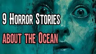 9 Horror Stories about the Ocean | Creepypasta Horror Compilation Playlist